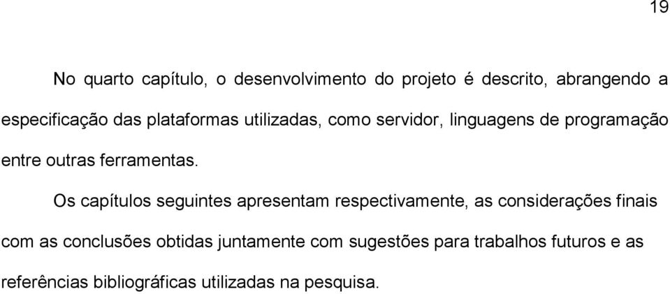 Os capítulos seguintes apresentam respectivamente, as considerações finais com as conclusões