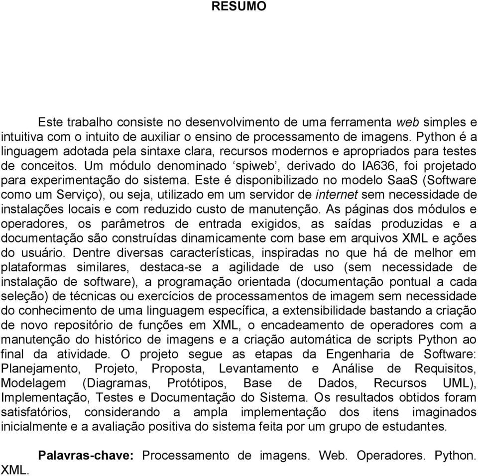 Este é disponibilizado no modelo SaaS (Software como um Serviço), ou seja, utilizado em um servidor de internet sem necessidade de instalações locais e com reduzido custo de manutenção.