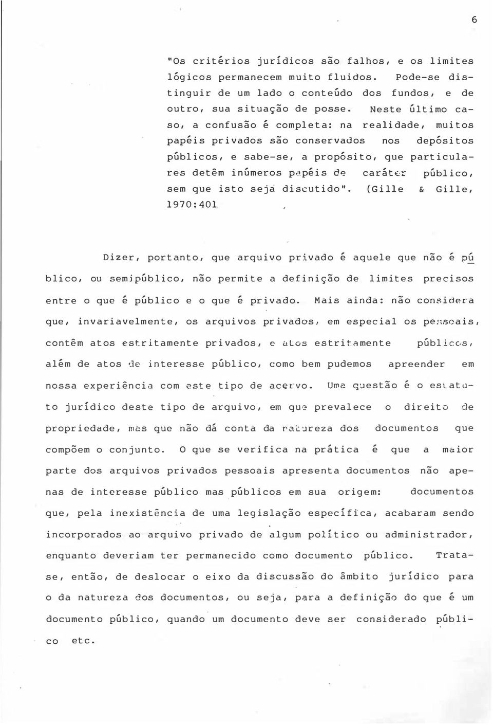 que part iculares detêm inúmeros papi is d carát :r sem que isto seja discutido". (Gille 1970: 401. & públ ico. Gille. Dizer. portanto. que arquivo privado i aquele que nio e p blico. ou semi público.