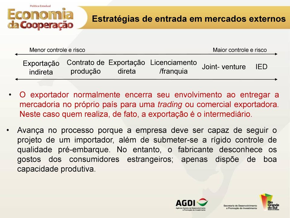 Neste caso quem realiza, de fato, a exportação é o intermediário.