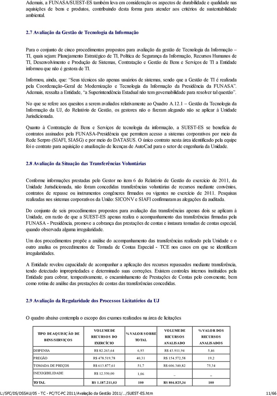 7 Avaliação da Gestão de Tecnologia da Informação Para o conjunto de cinco procedimentos propostos para avaliação da gestão de Tecnologia da Informação TI, quais sejam: Planejamento Estratégico de