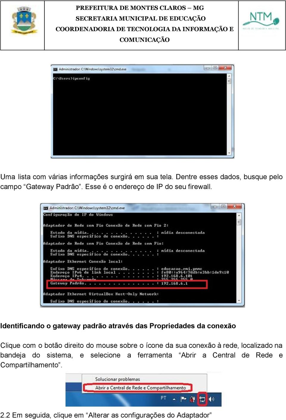 Identificando o gateway padrão através das Propriedades da conexão Clique com o botão direito do mouse sobre o