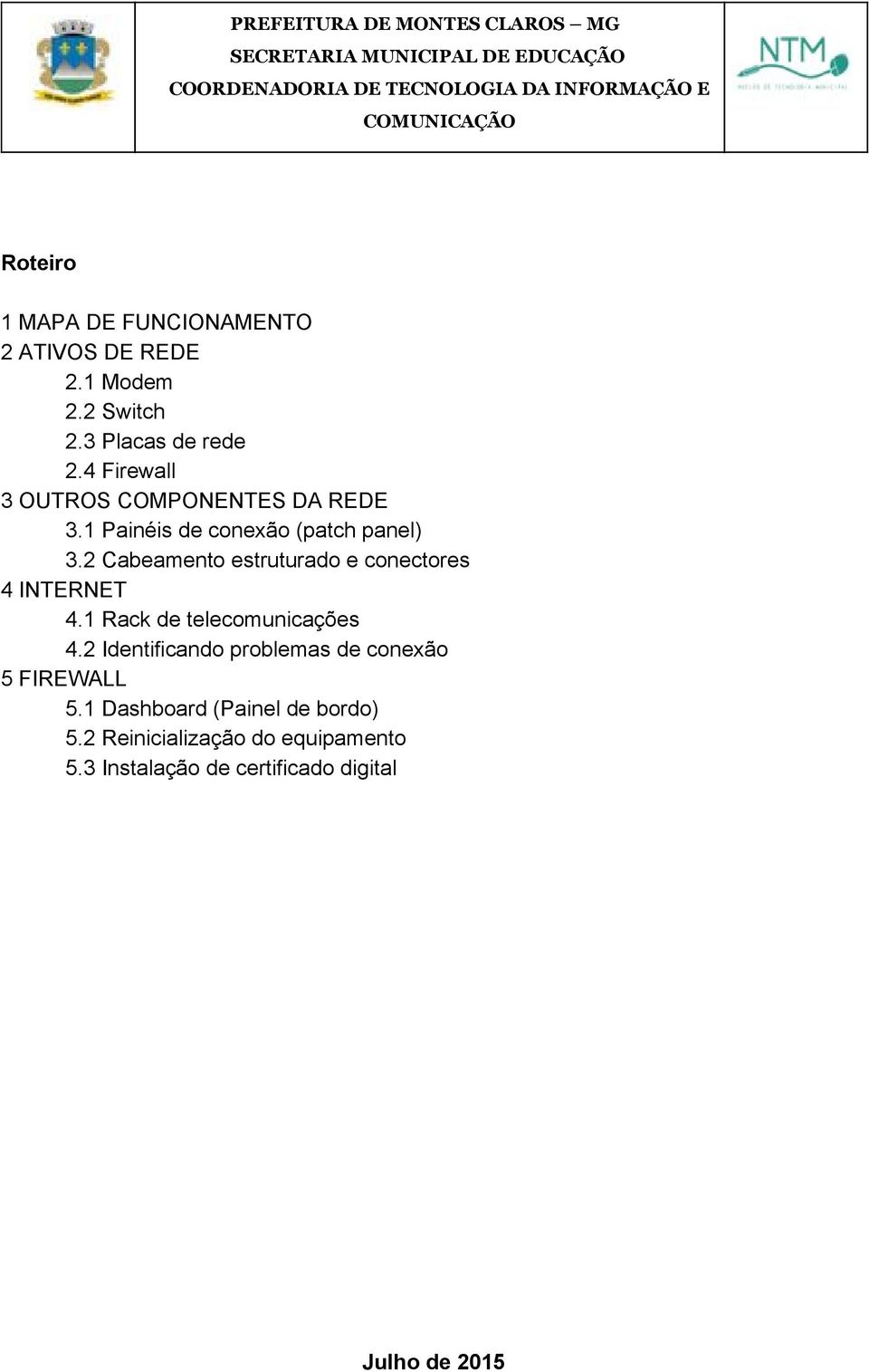 2 Cabeamento estruturado e conectores 4 INTERNET 4.1 Rack de telecomunicações 4.