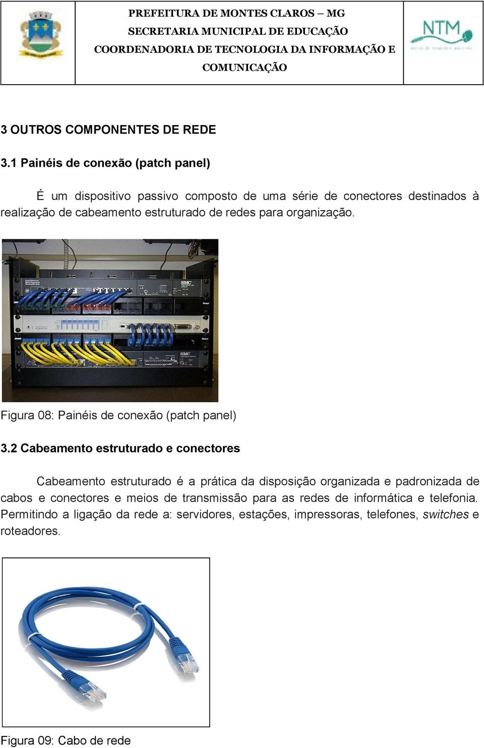 estruturado de redes para organização. Figura 08: Painéis de conexão (patch panel) 3.