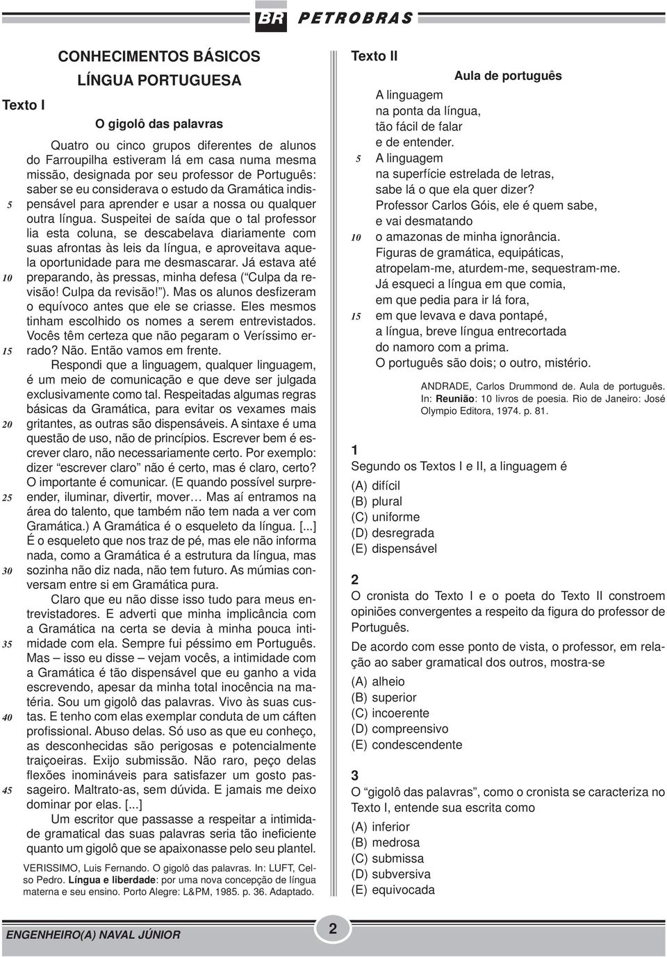 Suspeitei de saída que o tal professor lia esta coluna, se descabelava diariamente com suas afrontas às leis da língua, e aproveitava aquela oportunidade para me desmascarar.