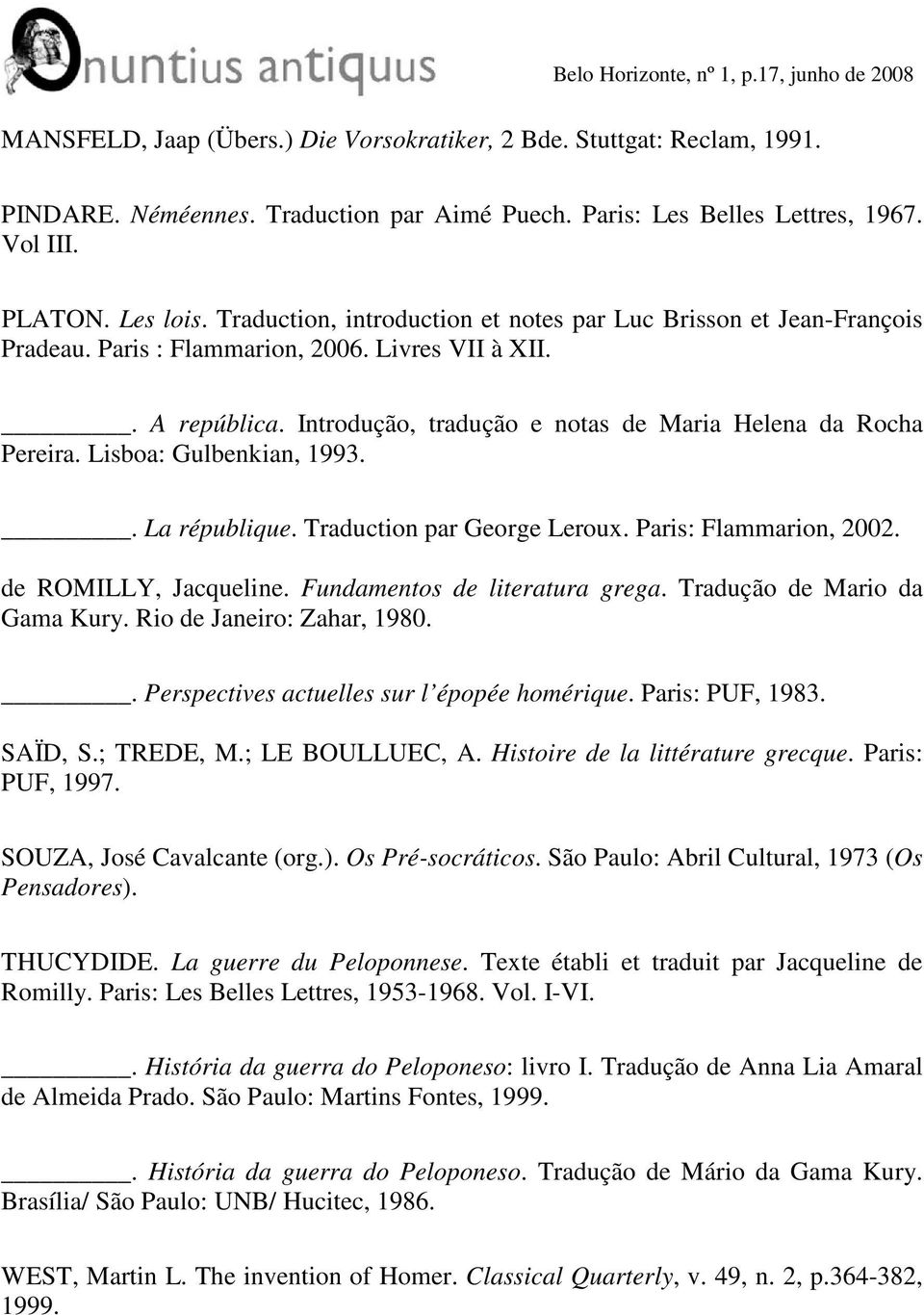 Introdução, tradução e notas de Maria Helena da Rocha Pereira. Lisboa: Gulbenkian, 1993.. La république. Traduction par George Leroux. Paris: Flammarion, 2002. de ROMILLY, Jacqueline.