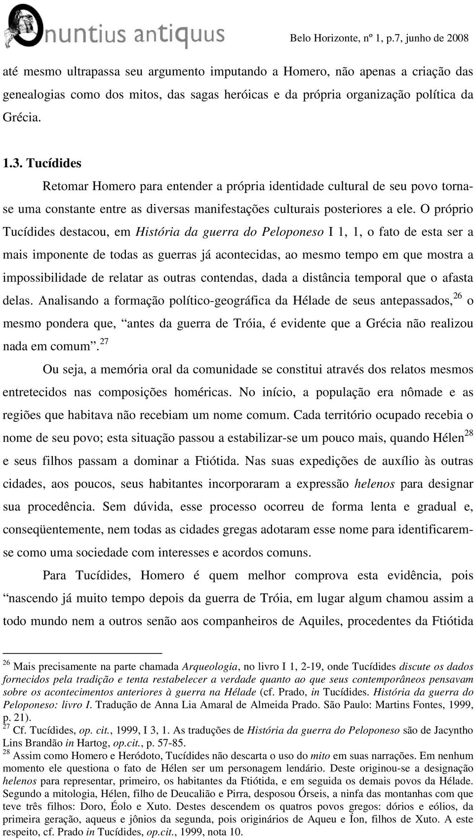 Tucídides Retomar Homero para entender a própria identidade cultural de seu povo tornase uma constante entre as diversas manifestações culturais posteriores a ele.