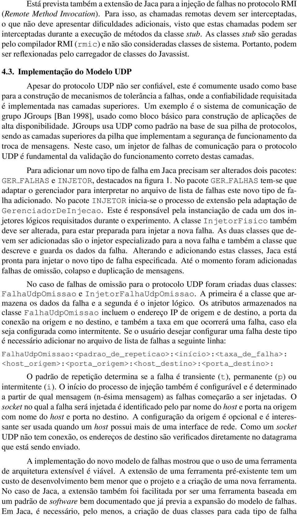 stub. As classes stub são geradas pelo compilador RMI (rmic) e não são consideradas classes de sistema. Portanto, podem ser reflexionadas pelo carregador de classes do Javassist. 4.3.