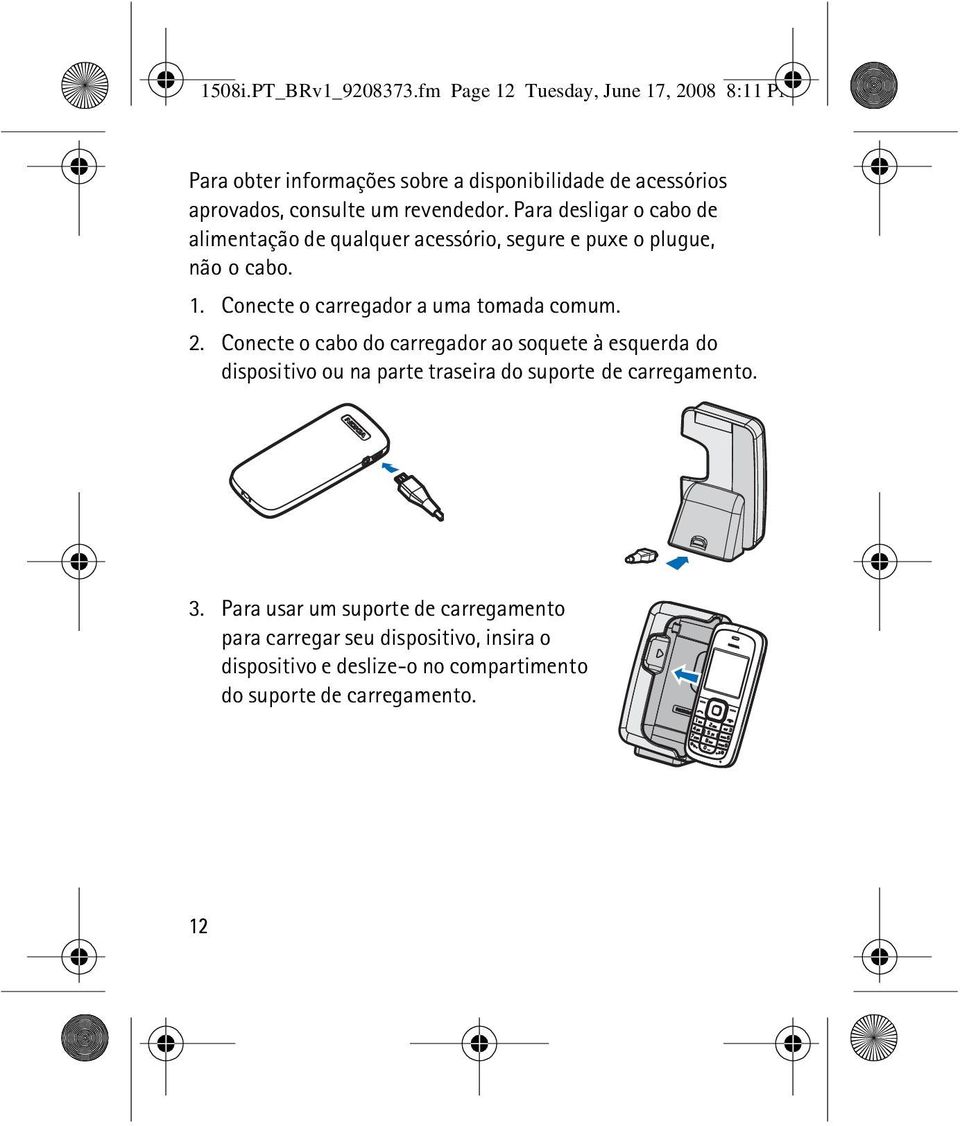 Para desligar o cabo de alimentação de qualquer acessório, segure e puxe o plugue, não o cabo. 1. Conecte o carregador a uma tomada comum. 2.