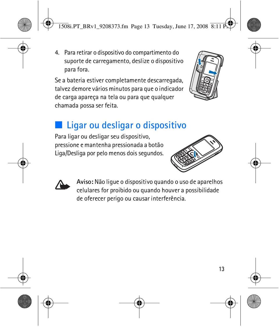 Se a bateria estiver completamente descarregada, talvez demore vários minutos para que o indicador de carga apareça na tela ou para que qualquer chamada possa ser