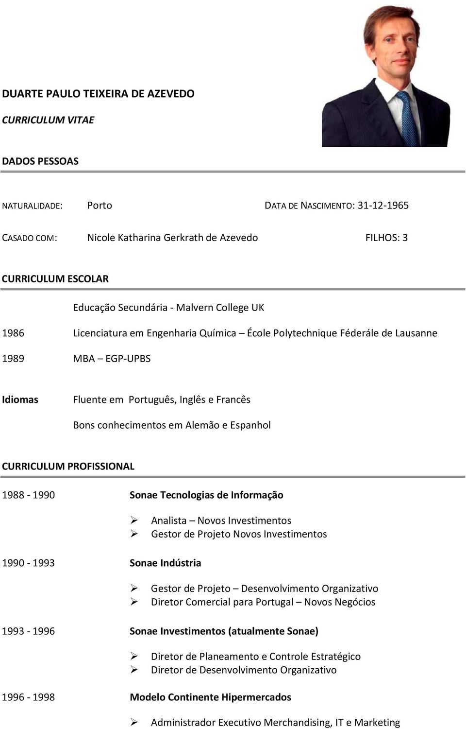 conhecimentos em Alemão e Espanhol CURRICULUM PROFISSIONAL 1988-1990 Sonae Tecnologias de Informação Analista Novos Investimentos Gestor de Projeto Novos Investimentos 1990-1993 Sonae Indústria