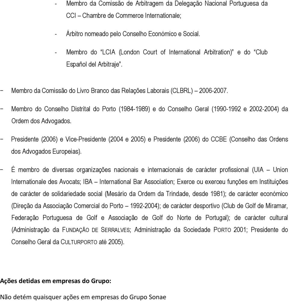 Membro do Conselho Distrital do Porto (1984-1989) e do Conselho Geral (1990-1992 e 2002-2004) da Ordem dos Advogados.