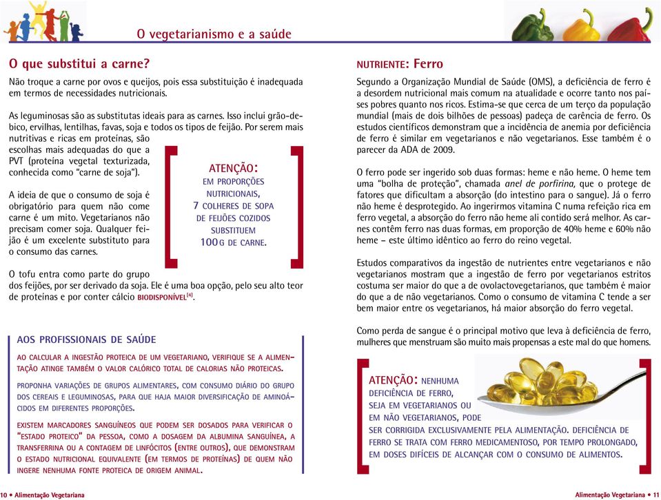 Por serem mais nutritivas e ricas em proteínas, são escolhas mais adequadas do que a PVT (proteína vegetal texturizada, conhecida como carne de soja ).