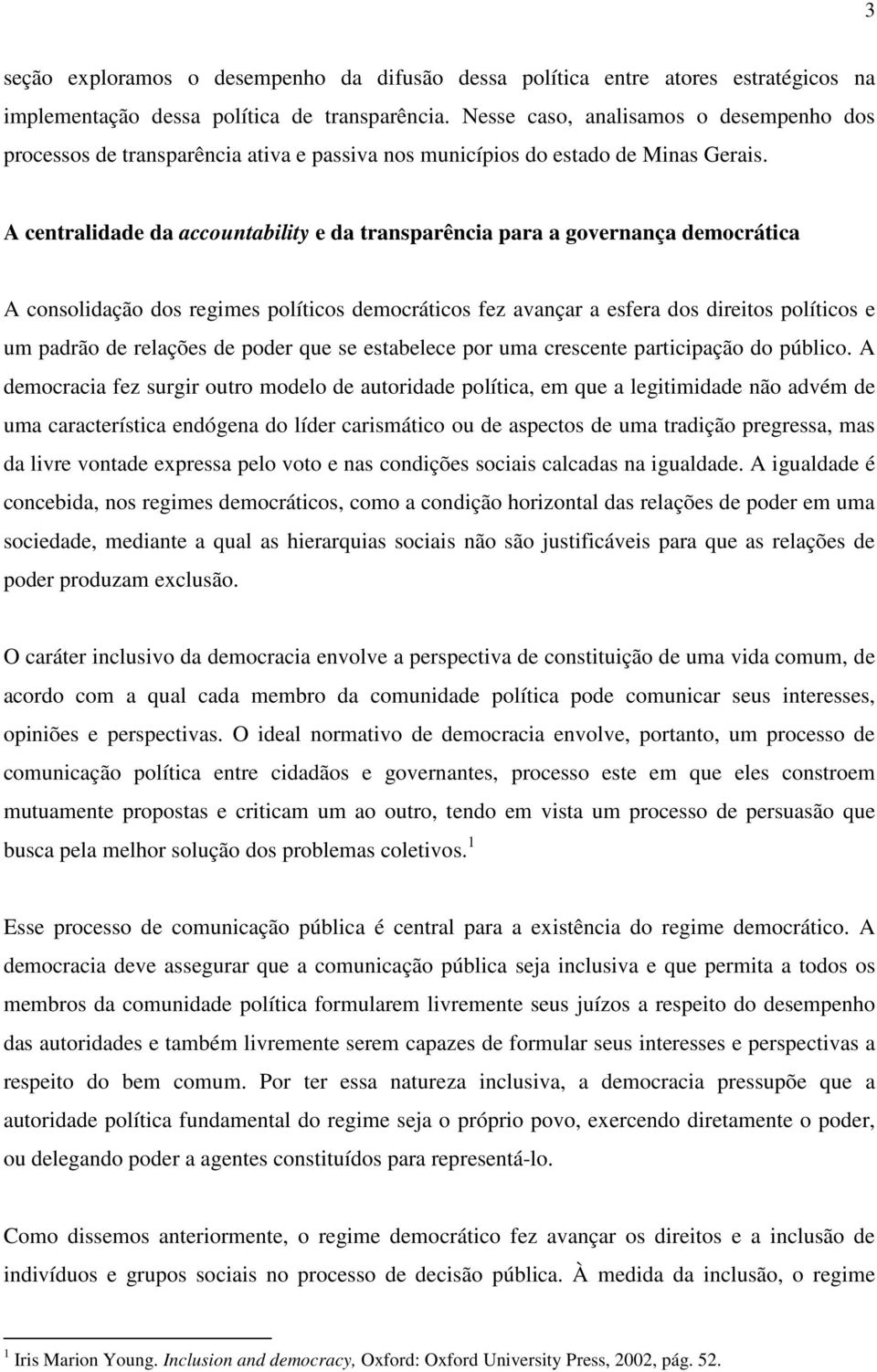 A centralidade da accountability e da transparência para a governança democrática A consolidação dos regimes políticos democráticos fez avançar a esfera dos direitos políticos e um padrão de relações