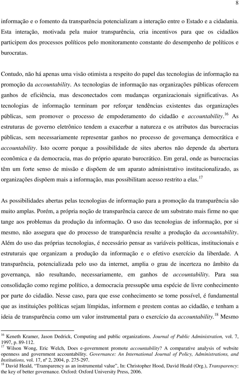 Contudo, não há apenas uma visão otimista a respeito do papel das tecnologias de informação na promoção da accountability.