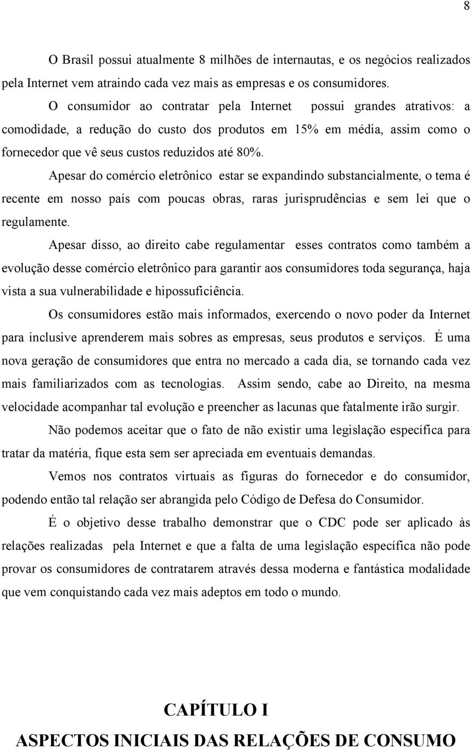 Apesar do comércio eletrônico estar se expandindo substancialmente, o tema é recente em nosso país com poucas obras, raras jurisprudências e sem lei que o regulamente.