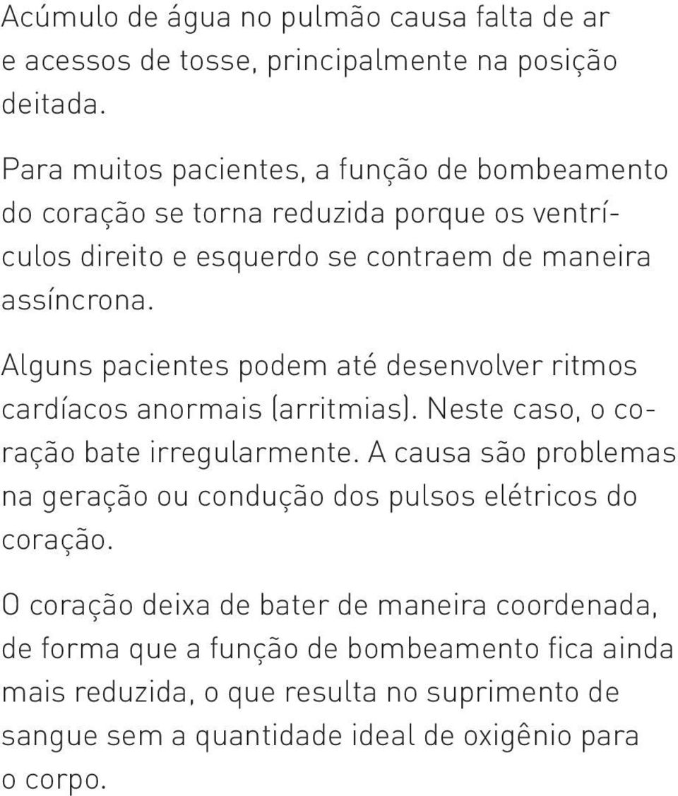 Alguns pacientes podem até desenvolver ritmos cardíacos anormais (arritmias). Neste caso, o coração bate irregularmente.