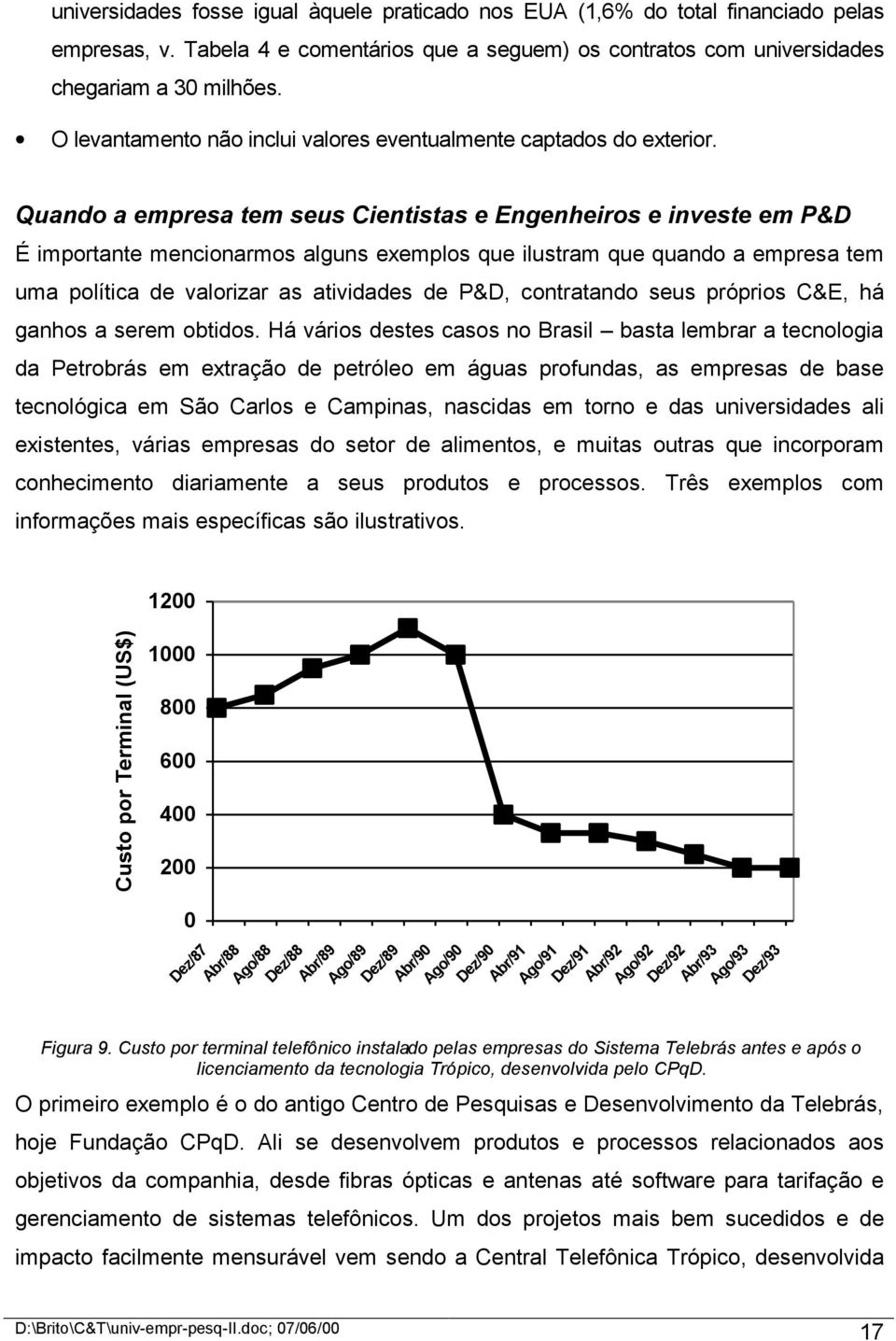 Quando a empresa tem seus Cientistas e Engenheiros e investe em P&D É importante mencionarmos alguns exemplos que ilustram que quando a empresa tem uma política de valorizar as atividades de P&D,