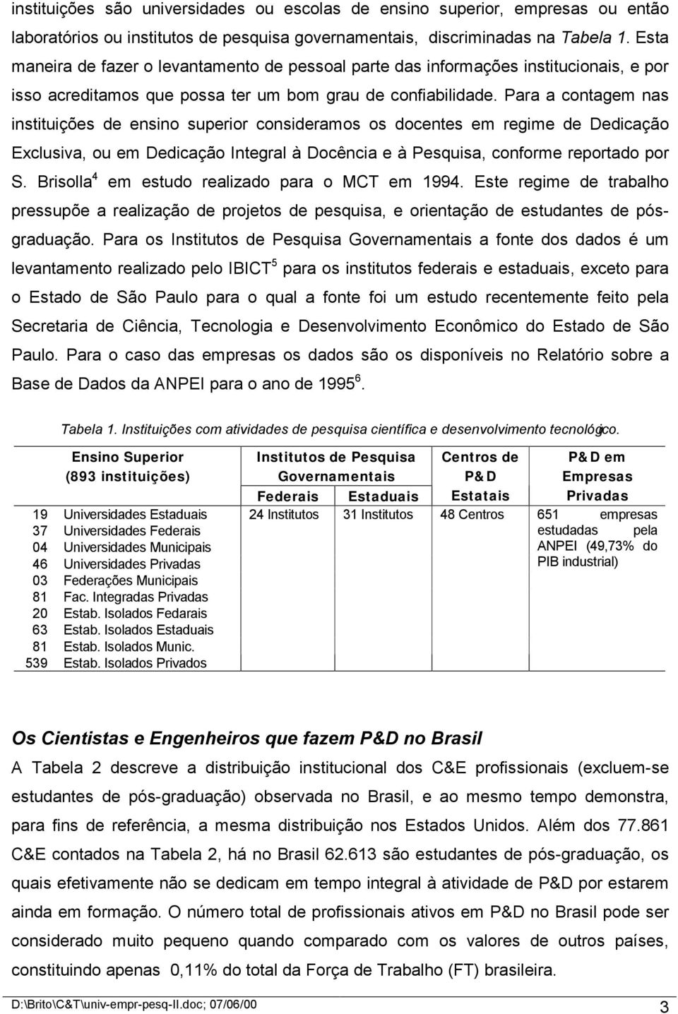 Para a contagem nas instituições de ensino superior consideramos os docentes em regime de Dedicação Exclusiva, ou em Dedicação Integral à Docência e à Pesquisa, conforme reportado por S.