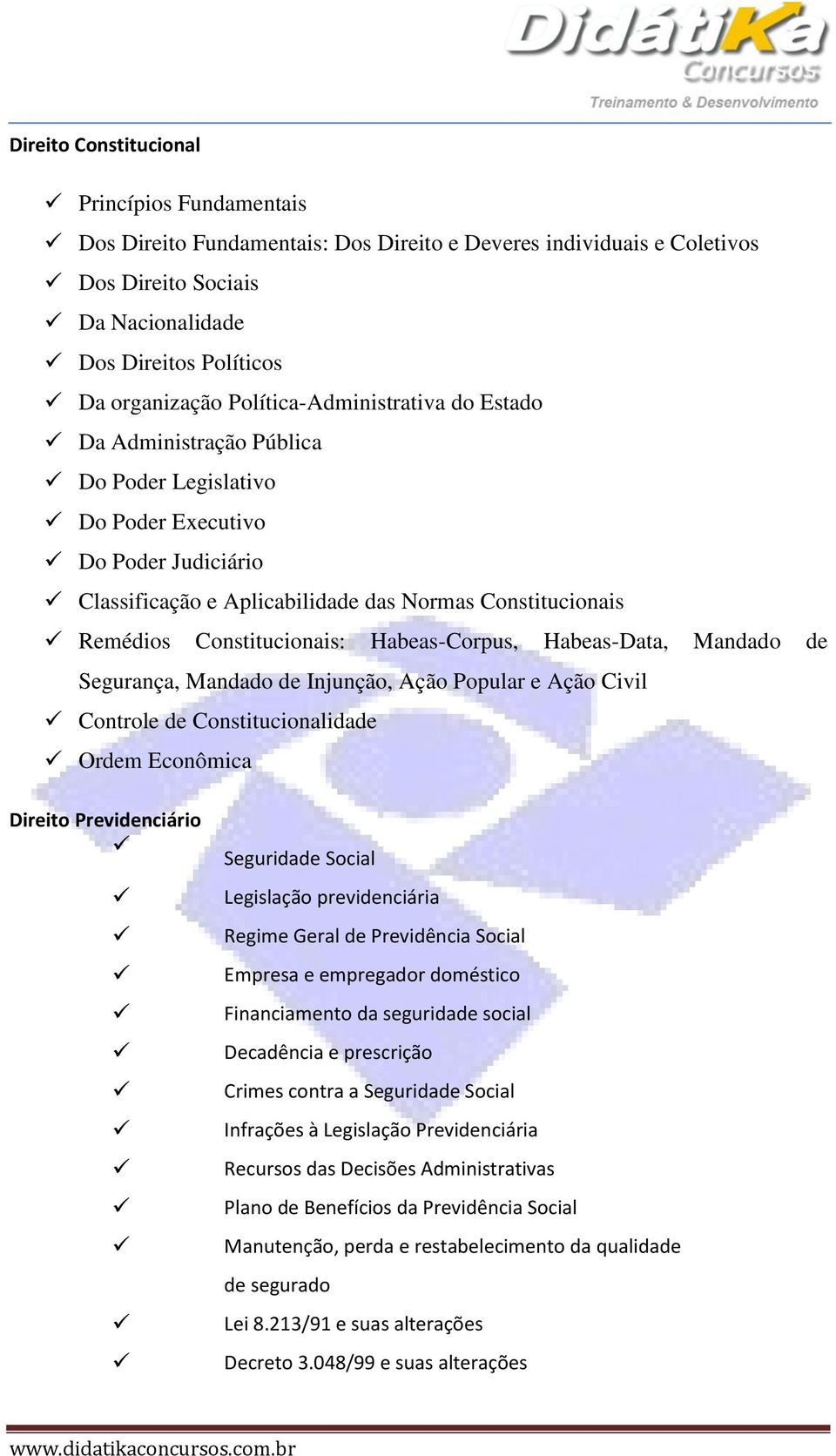 Constitucionais: Habeas-Corpus, Habeas-Data, Mandado de Segurança, Mandado de Injunção, Ação Popular e Ação Civil Controle de Constitucionalidade Ordem Econômica Direito Previdenciário Seguridade