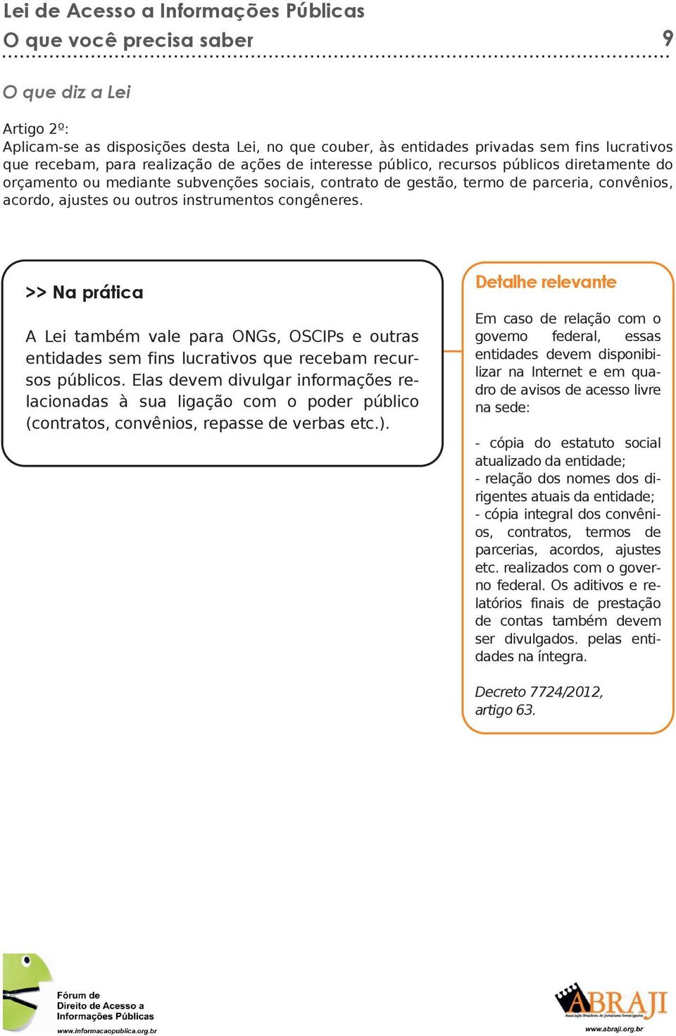 A Lei também vale para ONGs, OSCIPs e outras entidades sem fins lucrativos que recebam recursos públicos.