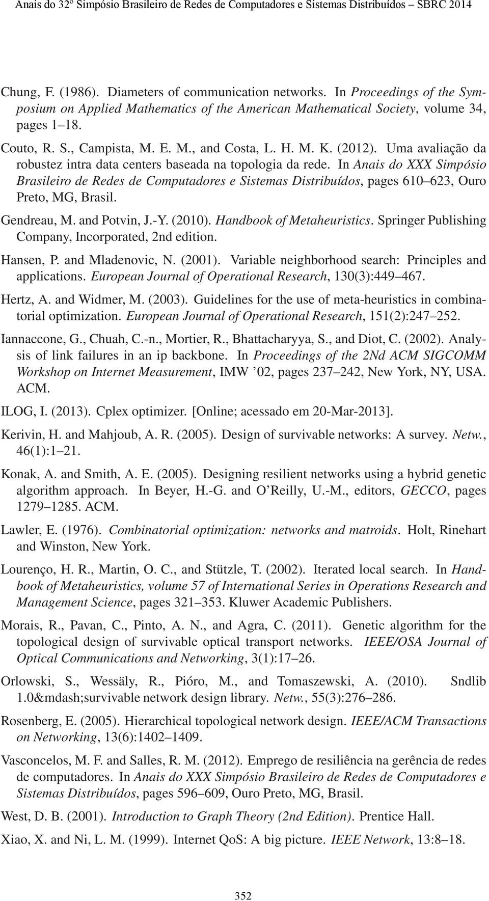 In Anais do XXX Simpósio Brasileiro de Redes de Computadores e Sistemas Distribuídos, pages 610 623, Ouro Preto, MG, Brasil. Gendreau, M. and Potvin, J.-Y. (2010). Handbook of Metaheuristics.