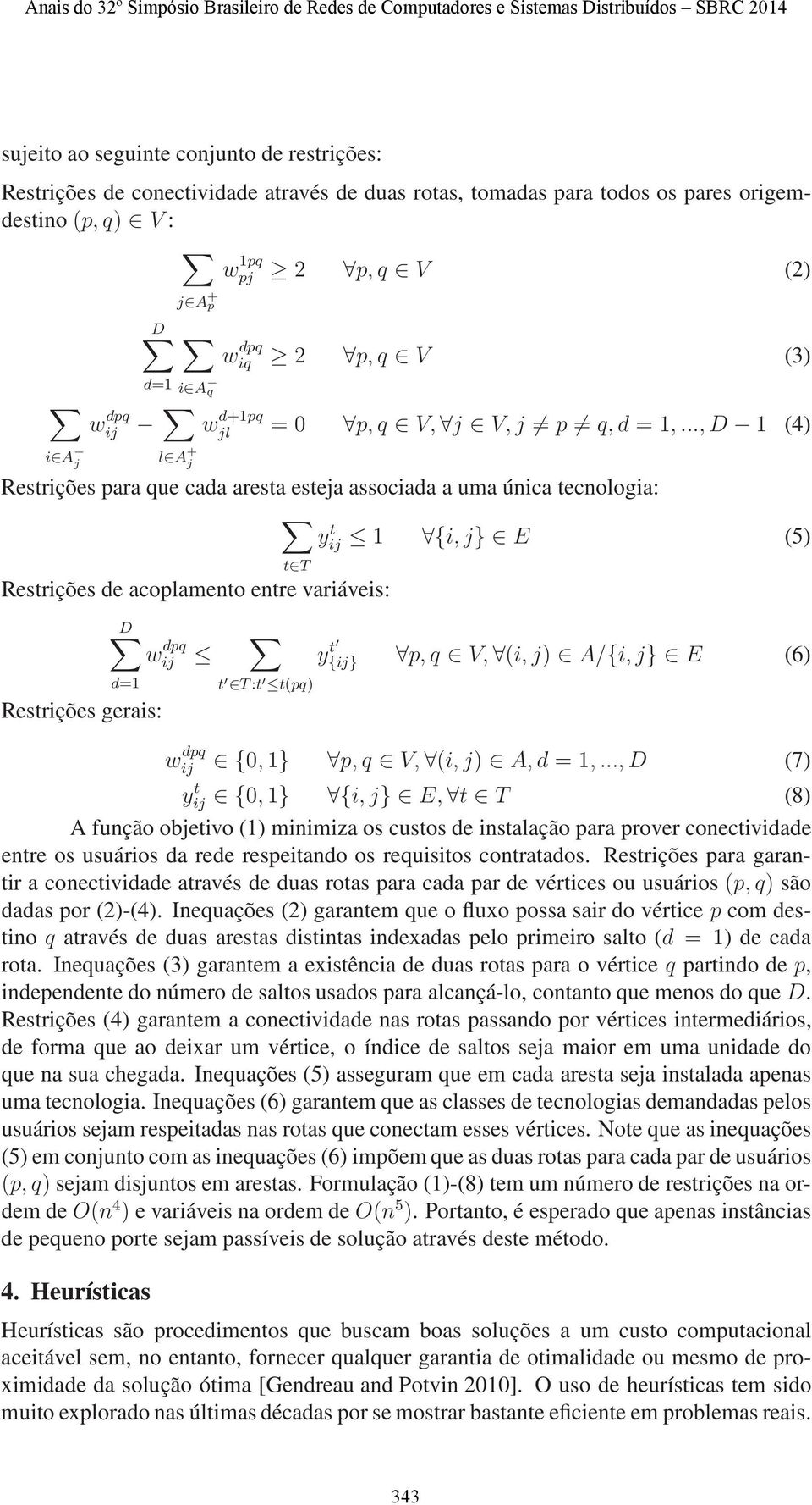 ..,D 1 (4) Restrições para que cada aresta esteja associada a uma única tecnologia: 1 {i,j} E (5) t T y t ij Restrições de acoplamento entre variáveis: D d=1 Restrições gerais: w dpq ij w dpq t T:t