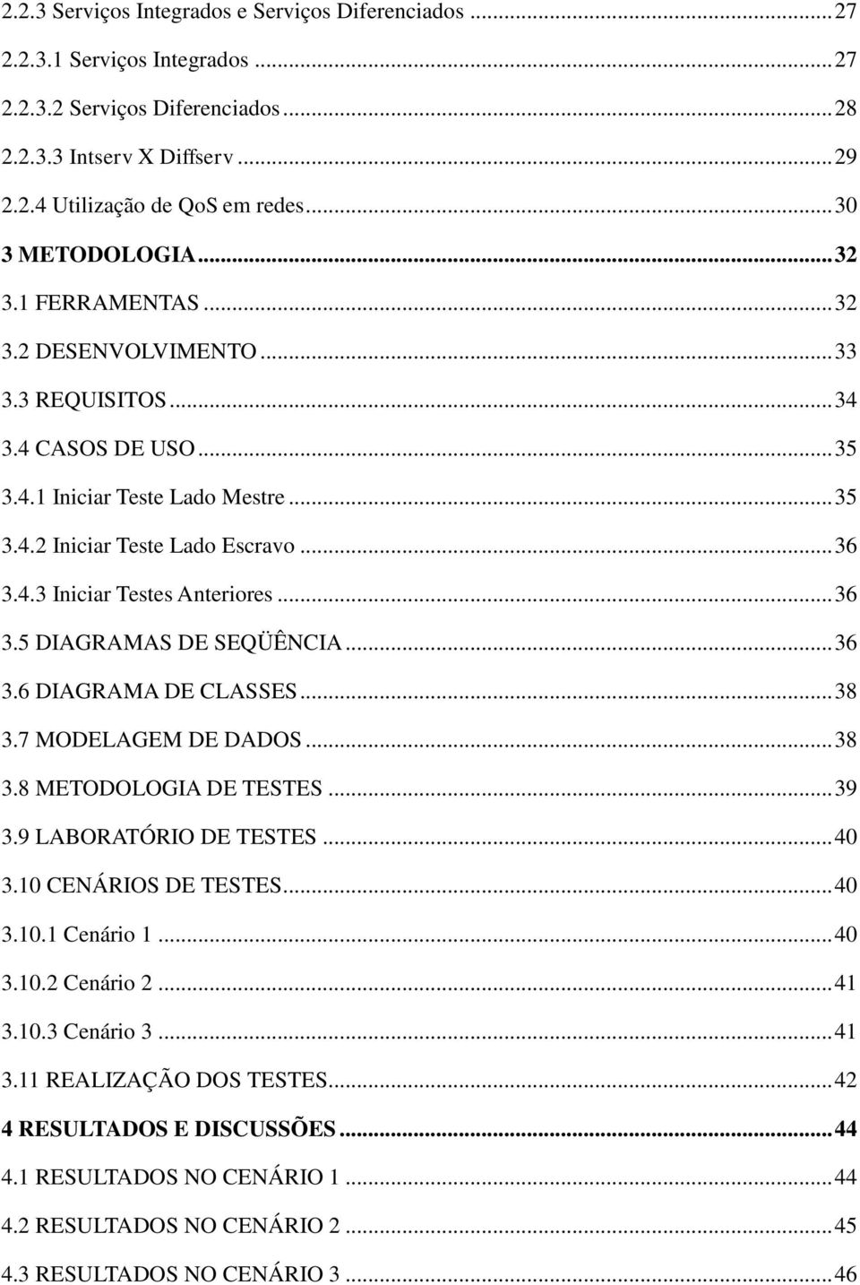 .. 36 3.5 DIAGRAMAS DE SEQÜÊNCIA... 36 3.6 DIAGRAMA DE CLASSES... 38 3.7 MODELAGEM DE DADOS... 38 3.8 METODOLOGIA DE TESTES... 39 3.9 LABORATÓRIO DE TESTES... 40 3.10 CENÁRIOS DE TESTES... 40 3.10.1 Cenário 1.