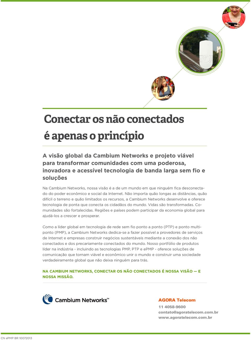 Não importa quão longas as distâncias, quão difícil o terreno e quão limitados os recursos, a Cambium Networks desenvolve e oferece tecnologia de ponta que conecta os cidadãos do mundo.