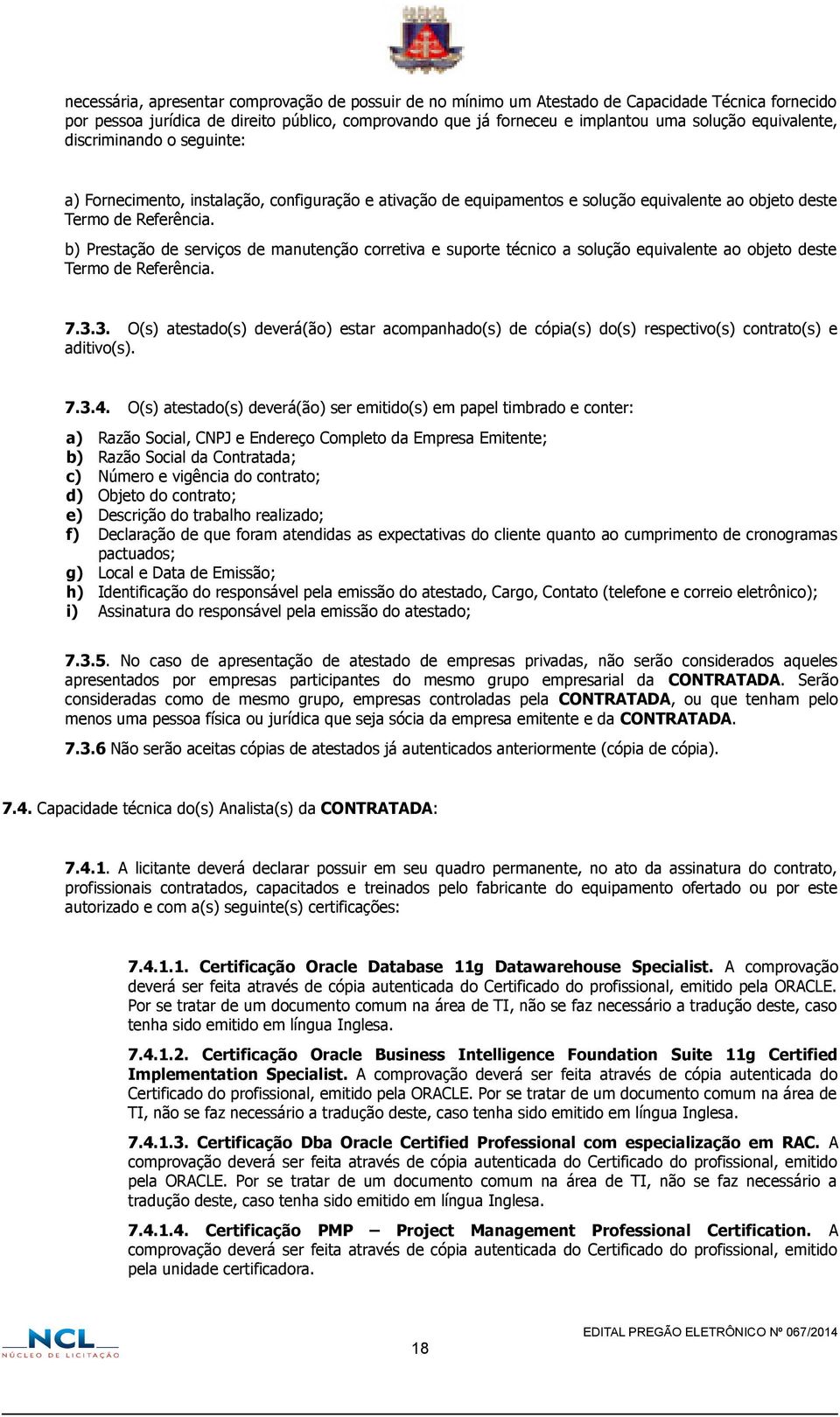 b) Prestação de serviços de manutenção corretiva e suporte técnico a solução equivalente ao objeto deste Termo de Referência. 7.3.