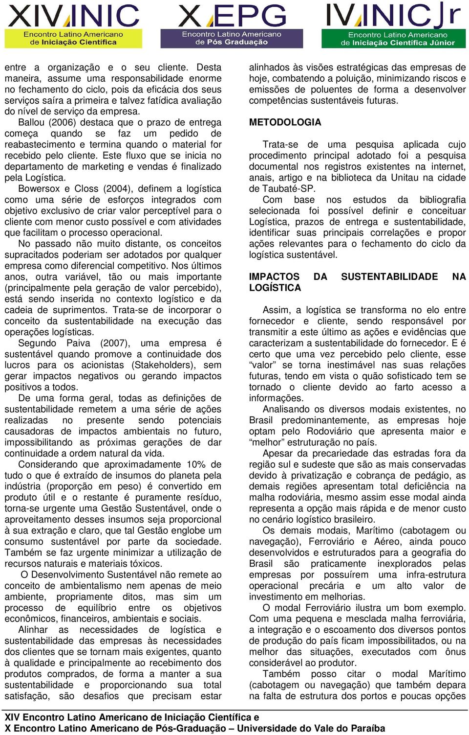 Ballou (2006) destaca que o prazo de entrega começa quando se faz um pedido de reabastecimento e termina quando o material for recebido pelo cliente.