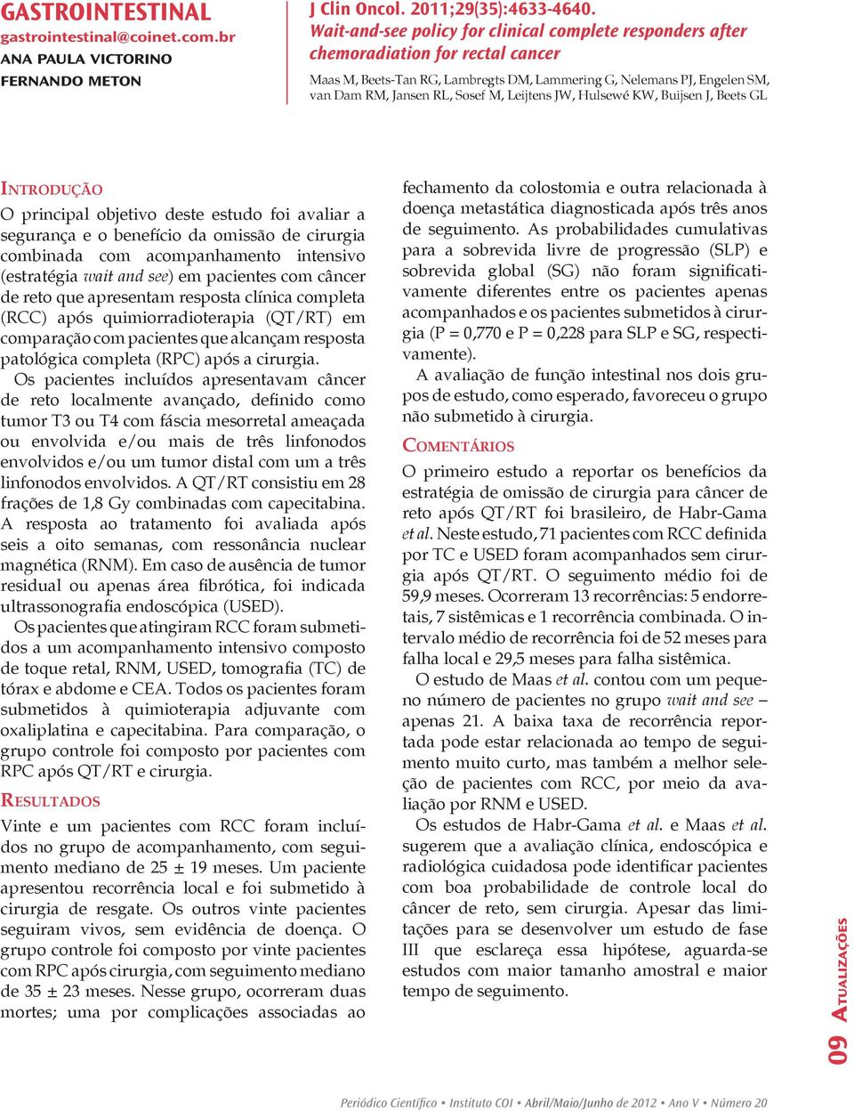 Leijtens JW, Hulsewé KW, Buijsen J, Beets GL In t r o d u ç ã o O principal objetivo deste estudo foi avaliar a segurança e o benefício da omissão de cirurgia combinada com acompanhamento intensivo