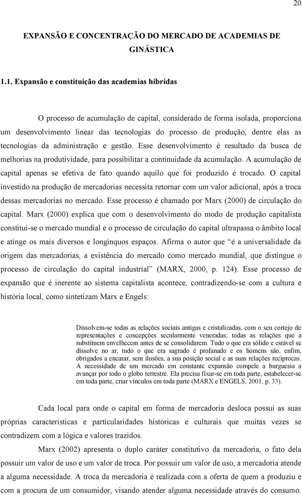 dentre elas as tecnologias da administração e gestão. Esse desenvolvimento é resultado da busca de melhorias na produtividade, para possibilitar a continuidade da acumulação.