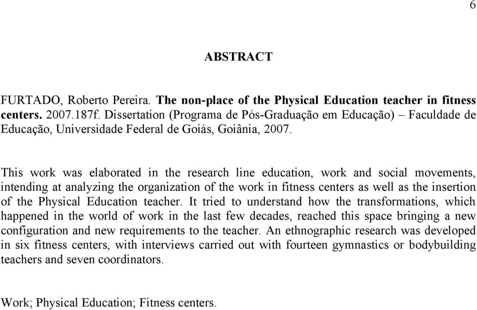This work was elaborated in the research line education, work and social movements, intending at analyzing the organization of the work in fitness centers as well as the insertion of the Physical