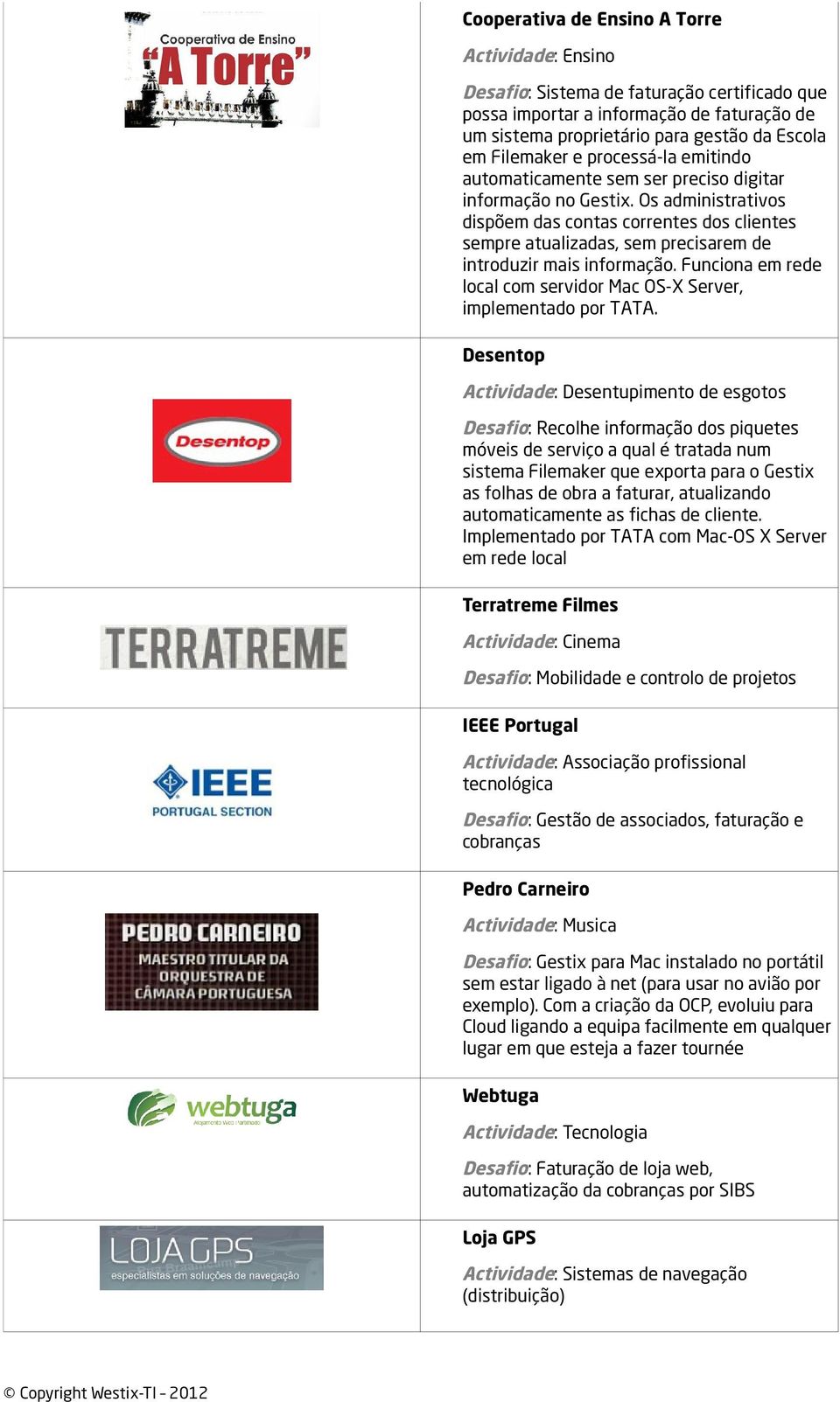 Os administrativos dispõem das contas correntes dos clientes sempre atualizadas, sem precisarem de introduzir mais informação.