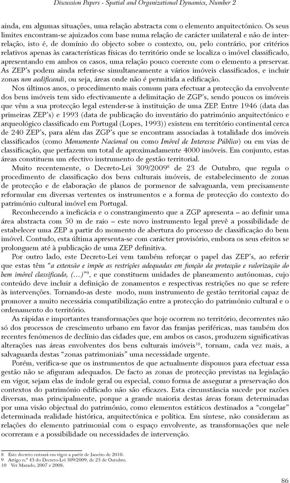 apenas às características físicas do território onde se localiza o imóvel classificado, apresentando em ambos os casos, uma relação pouco coerente com o elemento a preservar.