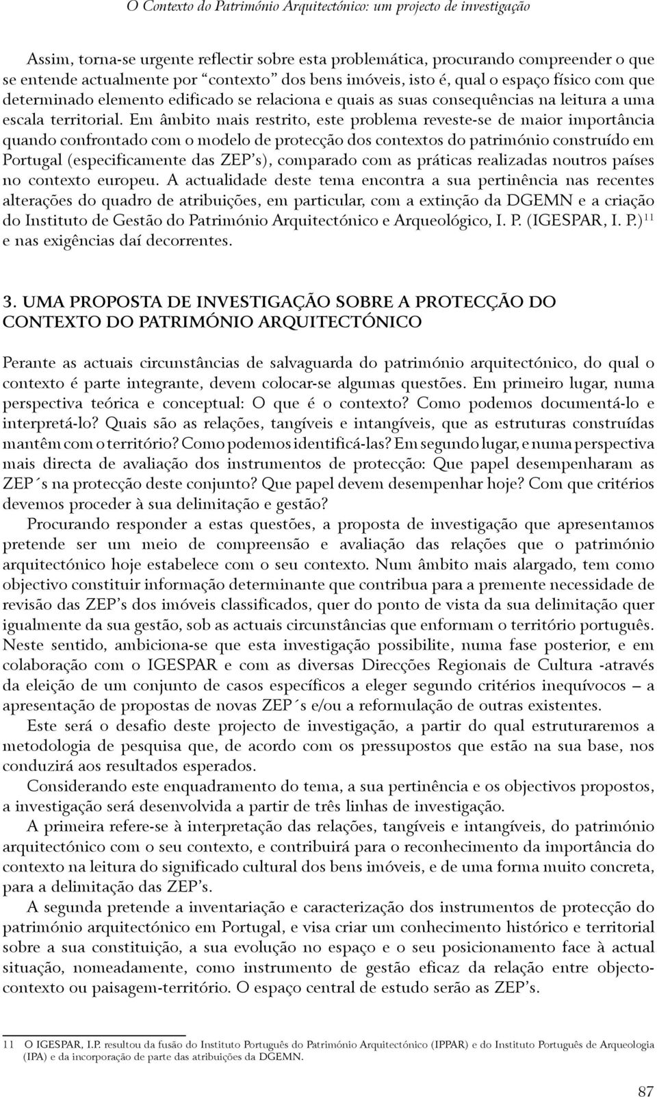 Em âmbito mais restrito, este problema reveste-se de maior importância quando confrontado com o modelo de protecção dos contextos do património construído em Portugal (especificamente das ZEP s),