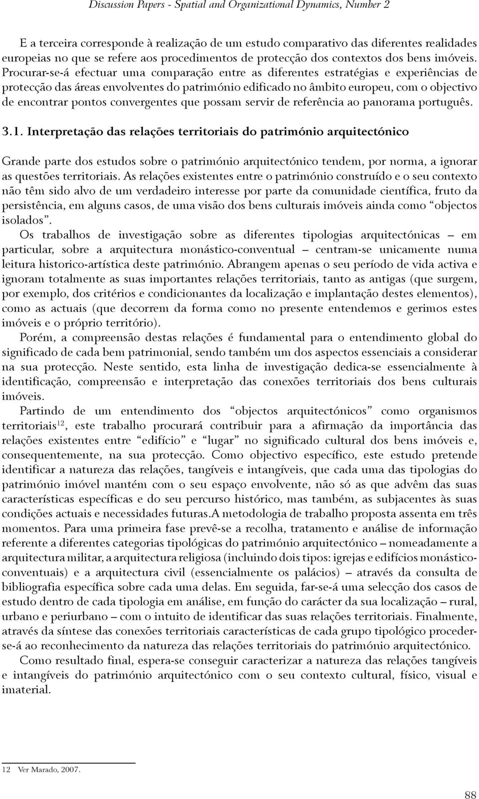 Procurar-se-á efectuar uma comparação entre as diferentes estratégias e experiências de protecção das áreas envolventes do património edificado no âmbito europeu, com o objectivo de encontrar pontos