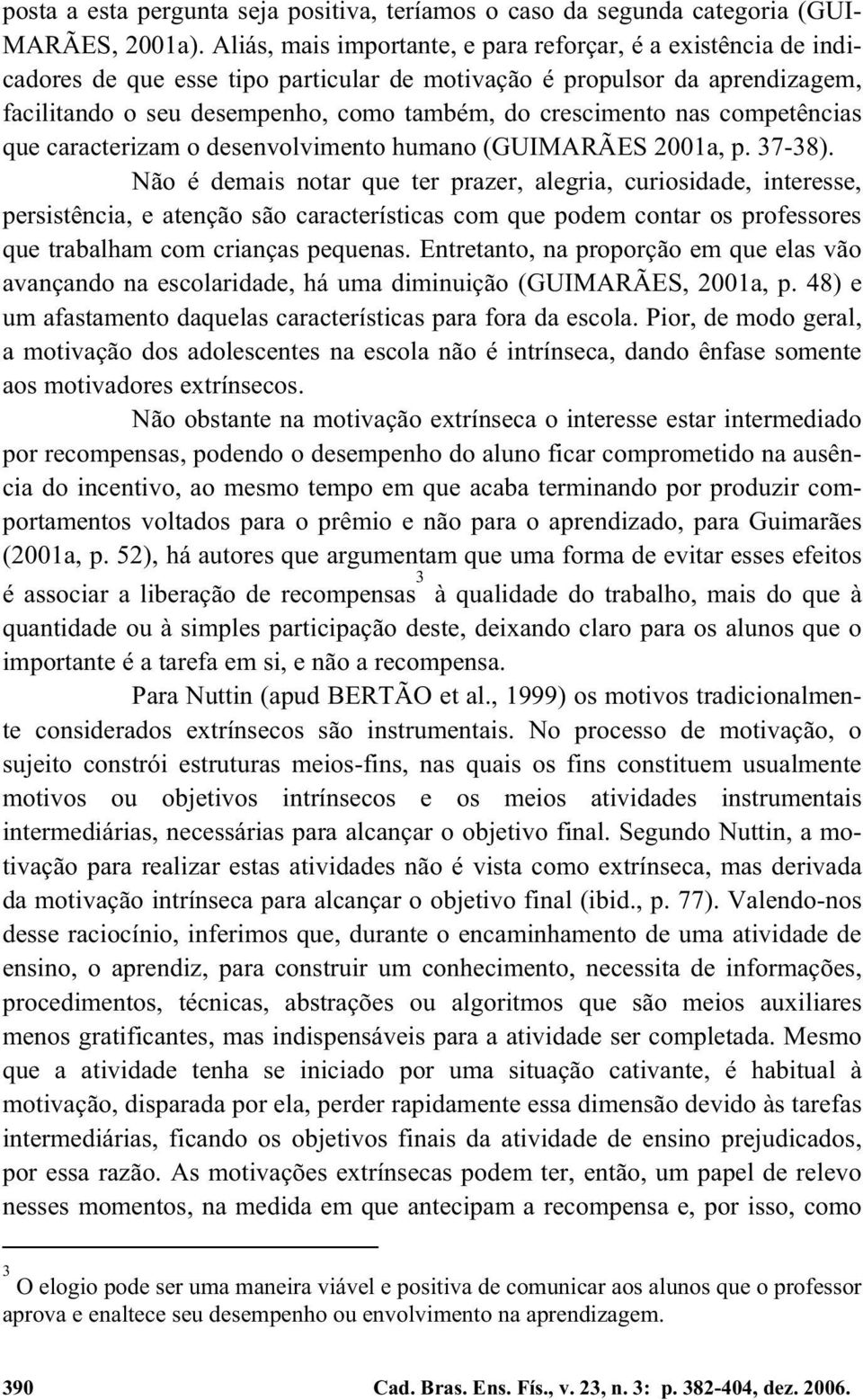 nas competências que caracterizam o desenvolvimento humano (GUIMARÃES 2001a, p. 37-38).