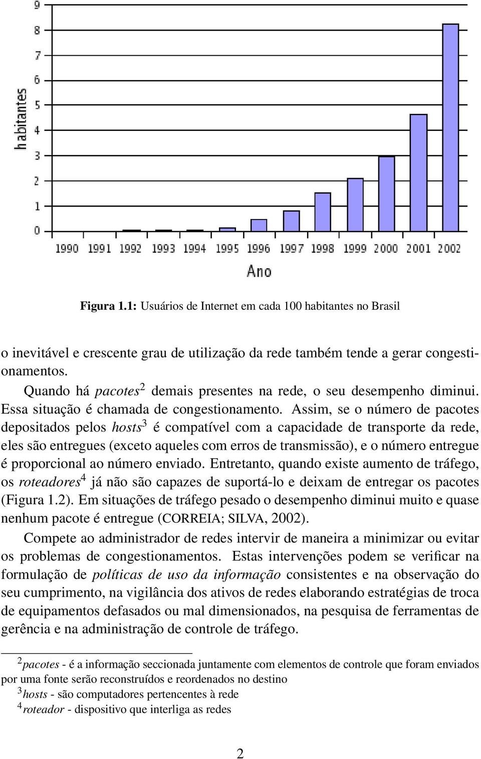 Assim, se o número de pacotes depositados pelos hosts 3 é compatível com a capacidade de transporte da rede, eles são entregues (exceto aqueles com erros de transmissão), e o número entregue é