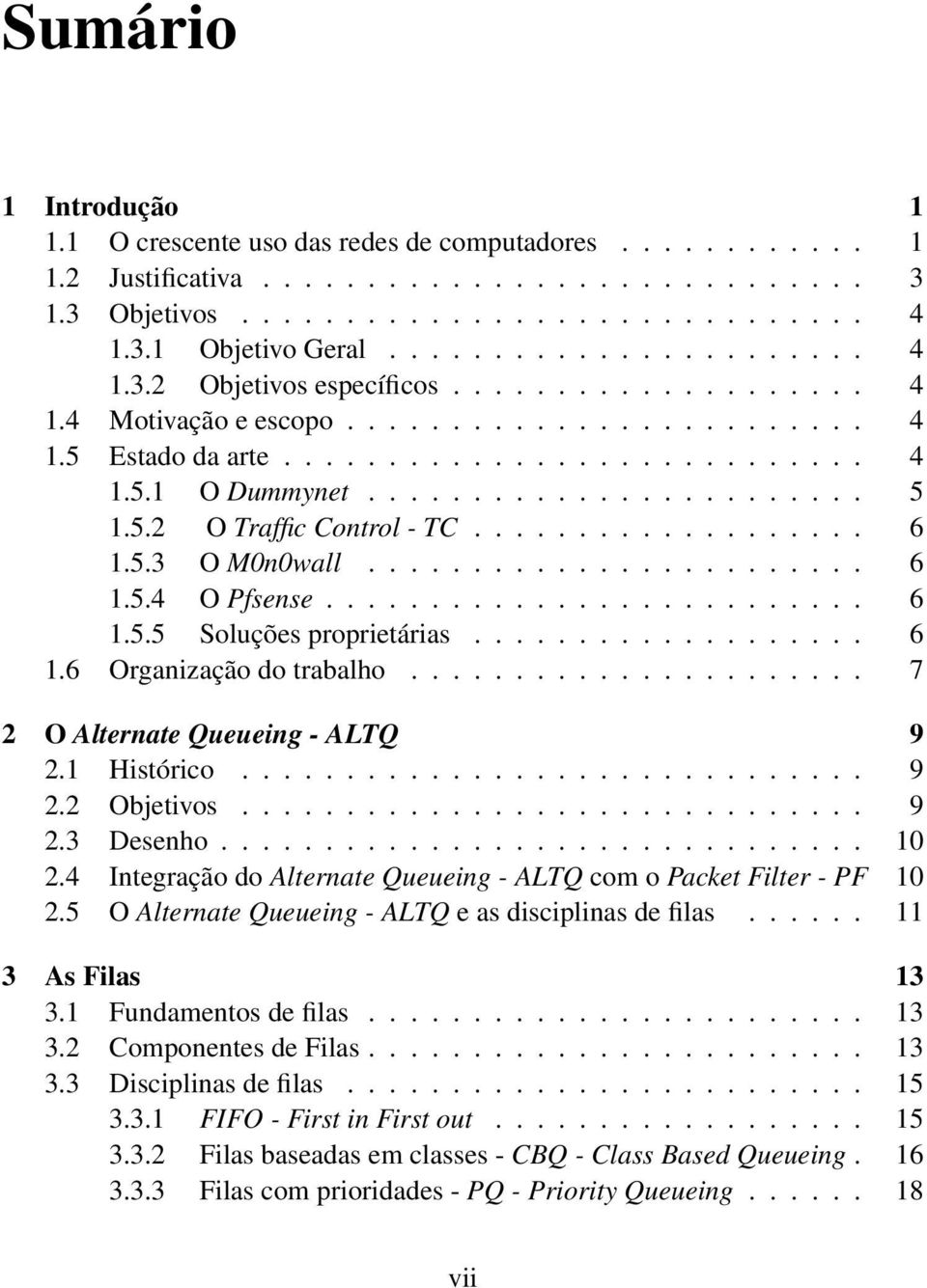 5.2 O Traffic Control - TC................... 6 1.5.3 O M0n0wall........................ 6 1.5.4 O Pfsense.......................... 6 1.5.5 Soluções proprietárias................... 6 1.6 Organização do trabalho.