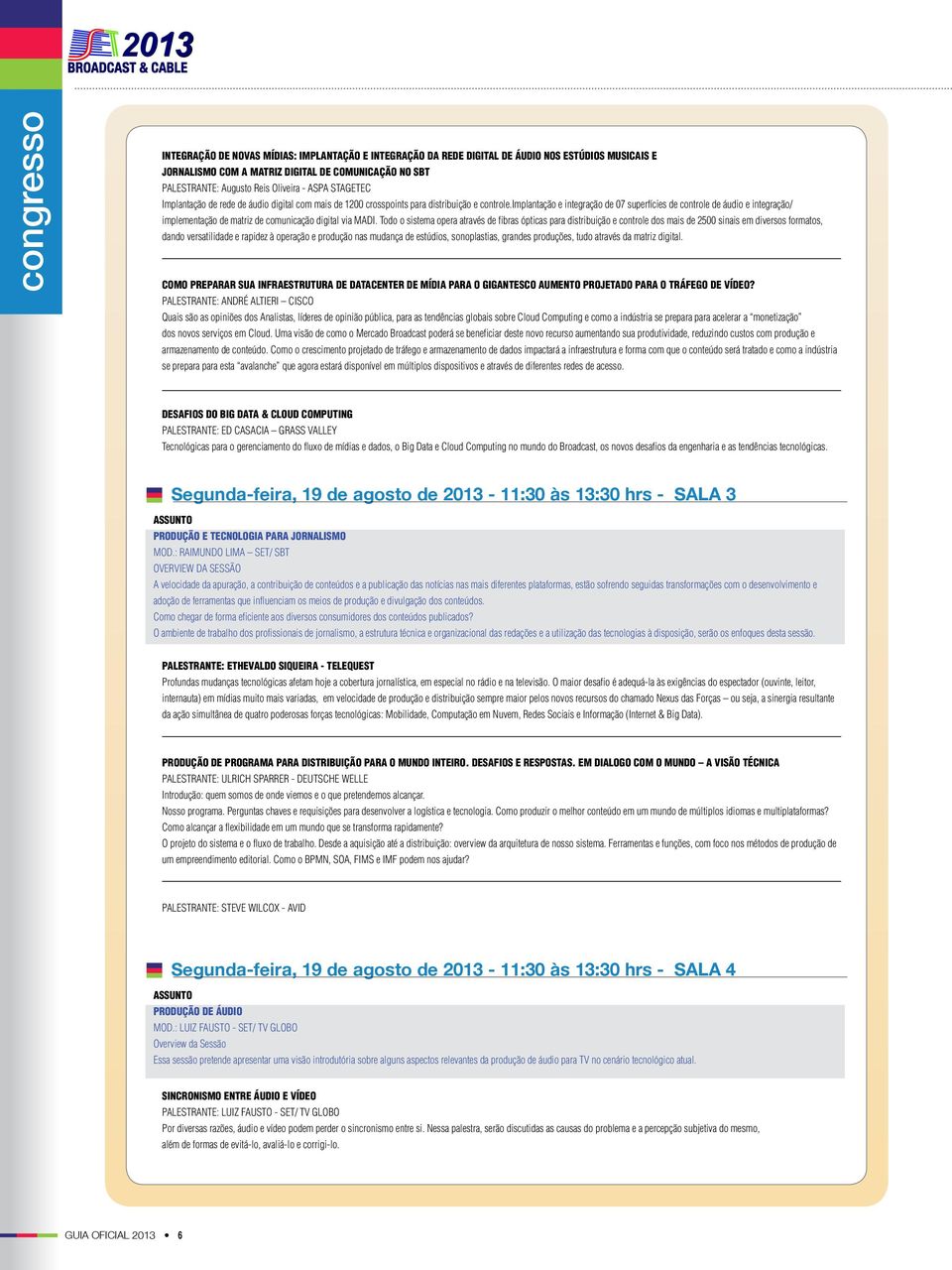 implantação e integração de 07 superfícies de controle de áudio e integração/ implementação de matriz de comunicação digital via MADI.