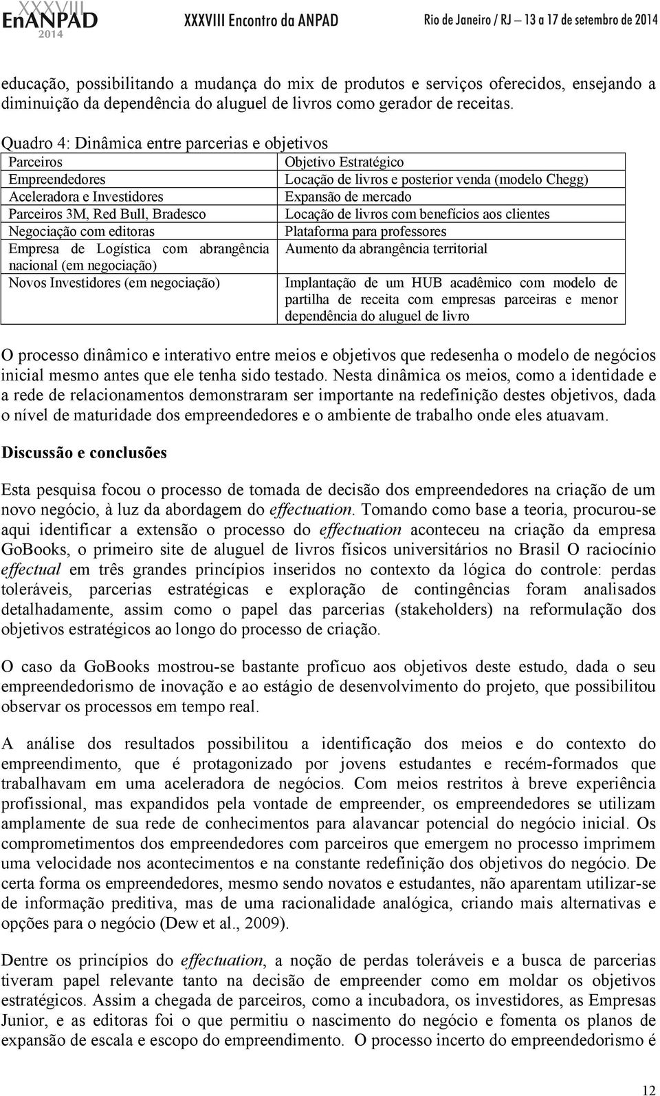 Parceiros 3M, Red Bull, Bradesco Locação de livros com benefícios aos clientes Negociação com editoras Plataforma para professores Empresa de Logística com abrangência Aumento da abrangência