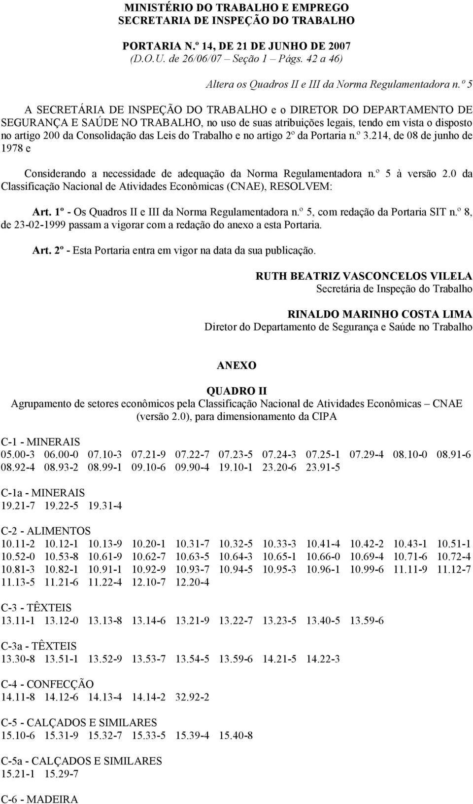 º 5 A SECRETÁRIA DE INSPEÇÃO DO TRABALHO e o DIRETOR DO DEPARTAMENTO DE SEGURANÇA E SAÚDE NO TRABALHO, no uso de suas atribuições legais, tendo em vista o disposto no artigo 200 da Consolidação das