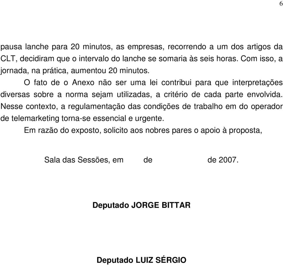 O fato de o Anexo não ser uma lei contribui para que interpretações diversas sobre a norma sejam utilizadas, a critério de cada parte envolvida.