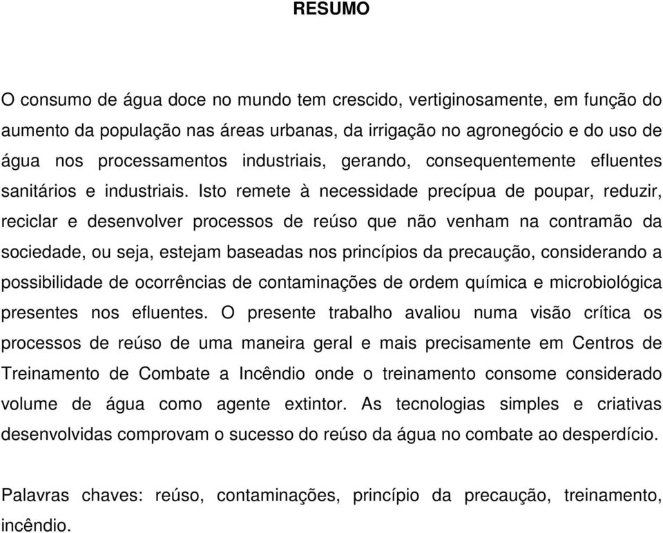 Isto remete à necessidade precípua de poupar, reduzir, reciclar e desenvolver processos de reúso que não venham na contramão da sociedade, ou seja, estejam baseadas nos princípios da precaução,