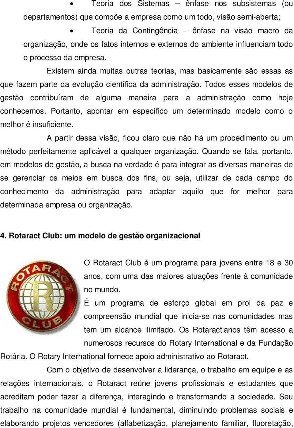 Todos esses modelos de gestão contribuíram de alguma maneira para a administração como hoje conhecemos. Portanto, apontar em específico um determinado modelo como o melhor é insuficiente.