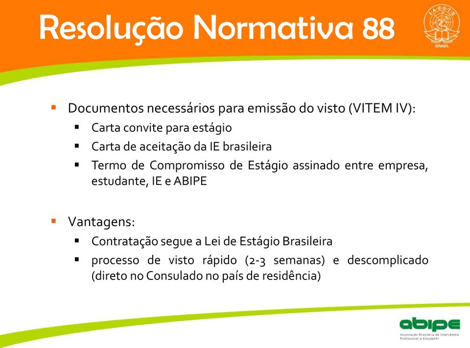 entre empresa, estudante, IE e ABIPE Vantagens: Contratação segue a Lei de Estágio Brasileira