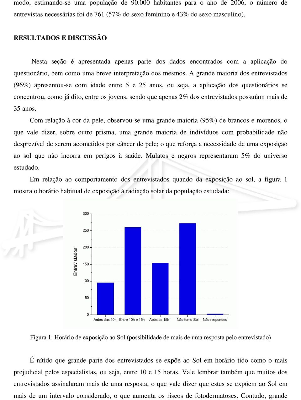 A grande maioria dos entrevistados (96%) apresentou-se com idade entre 5 e 25 anos, ou seja, a aplicação dos questionários se concentrou, como já dito, entre os jovens, sendo que apenas 2% dos