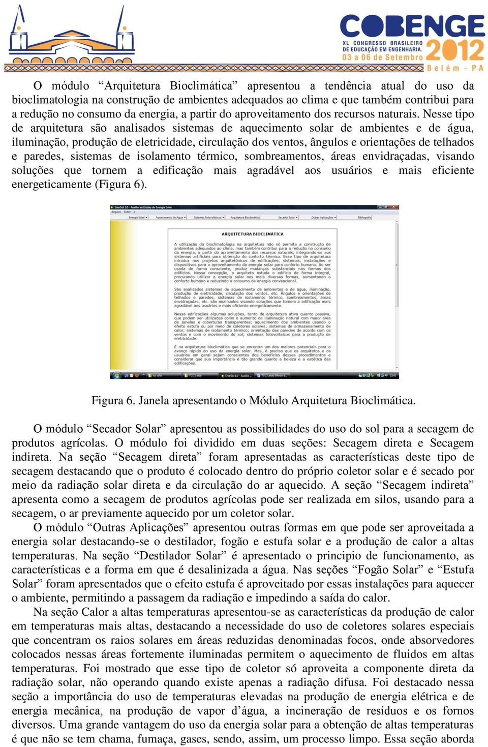 Nesse tipo de arquitetura são analisados sistemas de aquecimento solar de ambientes e de água, iluminação, produção de eletricidade, circulação dos ventos, ângulos e orientações de telhados e